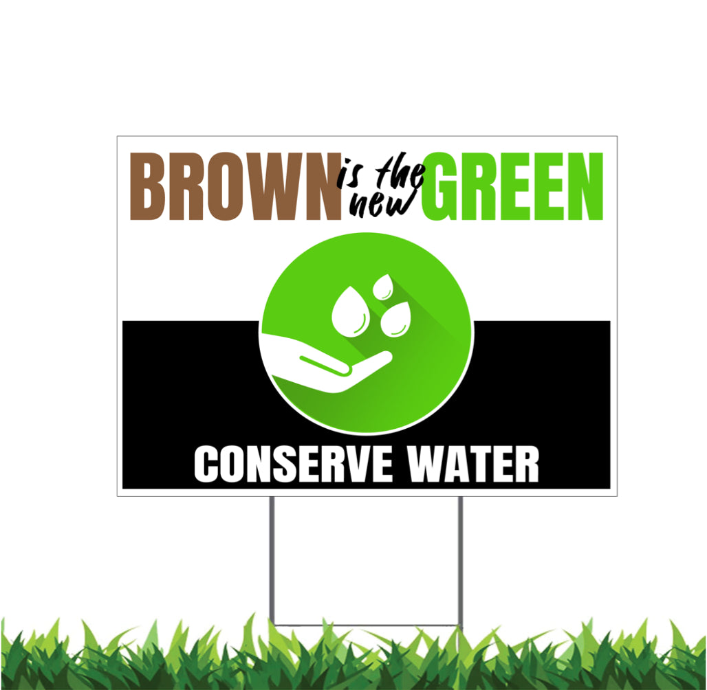 Conserve Water, Save Water, Brown is the New Green, Yard Sign, 18x12, 24x18, 36x24, v4