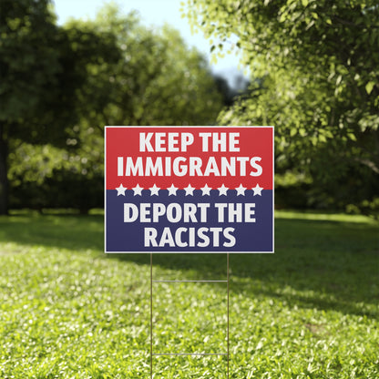 Keep The Immigrants Deport the Racists Yard Sign