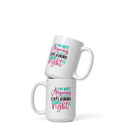 I'm Not Arguing I'm Just Explaining Why I'm Right Coffee Mug