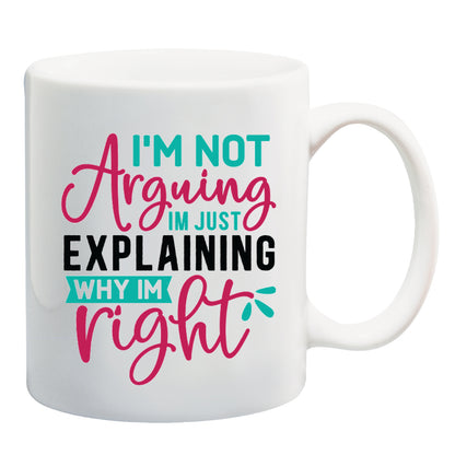 I'm Not Arguing I'm Just Explaining Why I'm Right Coffee Mug 11oz