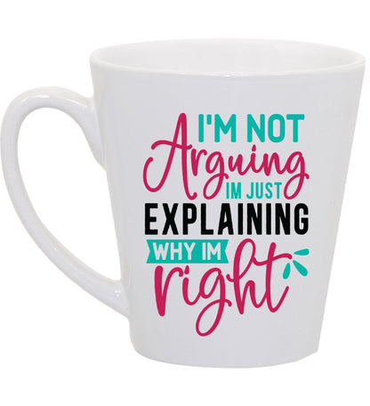 I'm Not Arguing I'm Just Explaining Why I'm Right Coffee Mug Latte