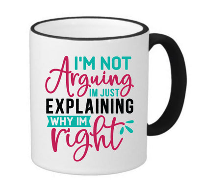 I'm Not Arguing I'm Just Explaining Why I'm Right Coffee Mug Ringer