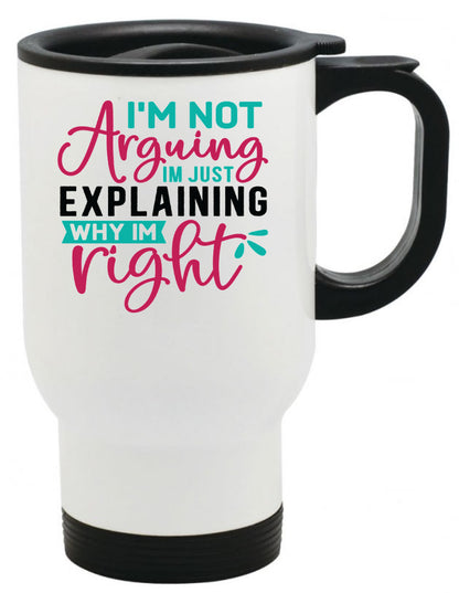 I'm Not Arguing I'm Just Explaining Why I'm Right Travel Mug