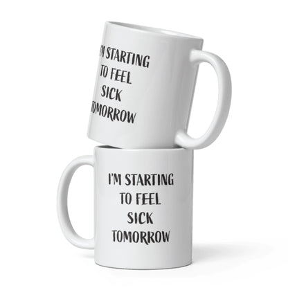 I'm Starting to Feel Sick Tomorrow Ceramic Coffee Mug
