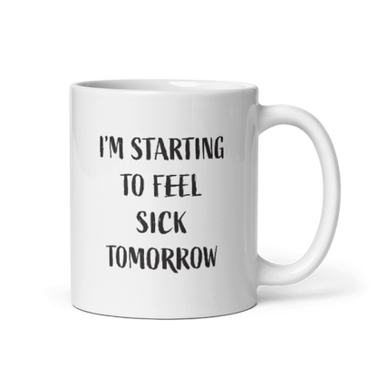 I'm Starting to Feel Sick Tomorrow Ceramic Coffee Mug