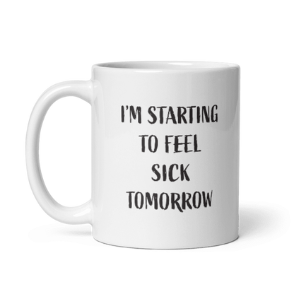 I'm Starting to Feel Sick Tomorrow Ceramic Coffee Mug