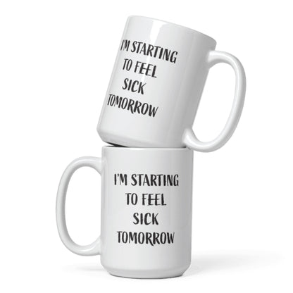 I'm Starting to Feel Sick Tomorrow Ceramic Coffee Mug