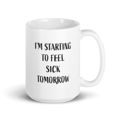 I'm Starting to Feel Sick Tomorrow Ceramic Coffee Mug