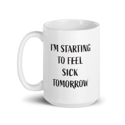 I'm Starting to Feel Sick Tomorrow Ceramic Coffee Mug