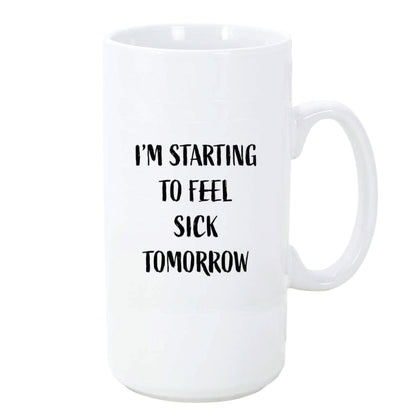 I'm Starting to Feel Sick Tomorrow Ceramic Coffee Mug