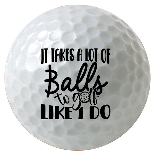 It-Takes-A-Lot-Of-Balls-To-Golf-Like-I-Do-Funny-Golf-Balls