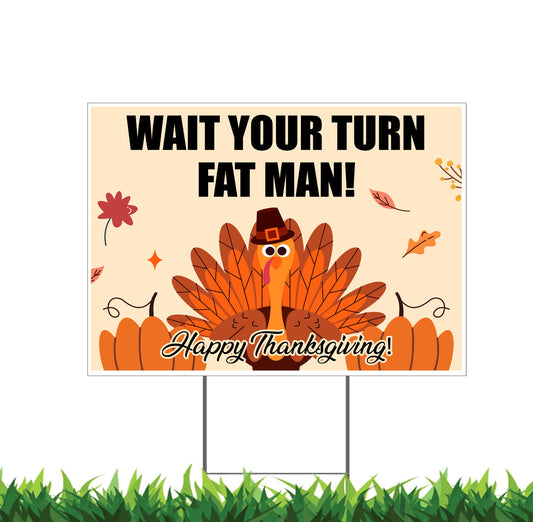 Wait Your Turn Fat Man, Happy Thanksgiving, Yard Sign, 18x12, 24x18, or 36x24 inch, Double Sided, H-Stake Included, v3