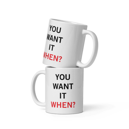 You Want It When Coffee Mug 11oz