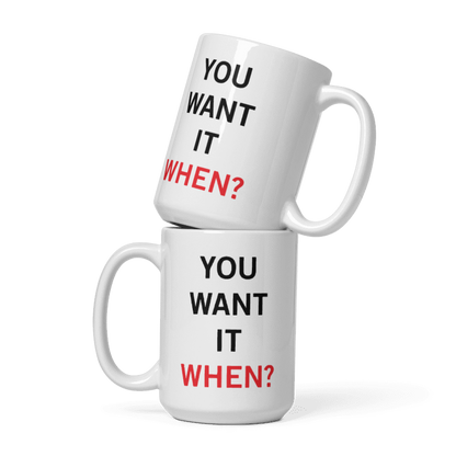 You Want It When Coffee Mug 15oz