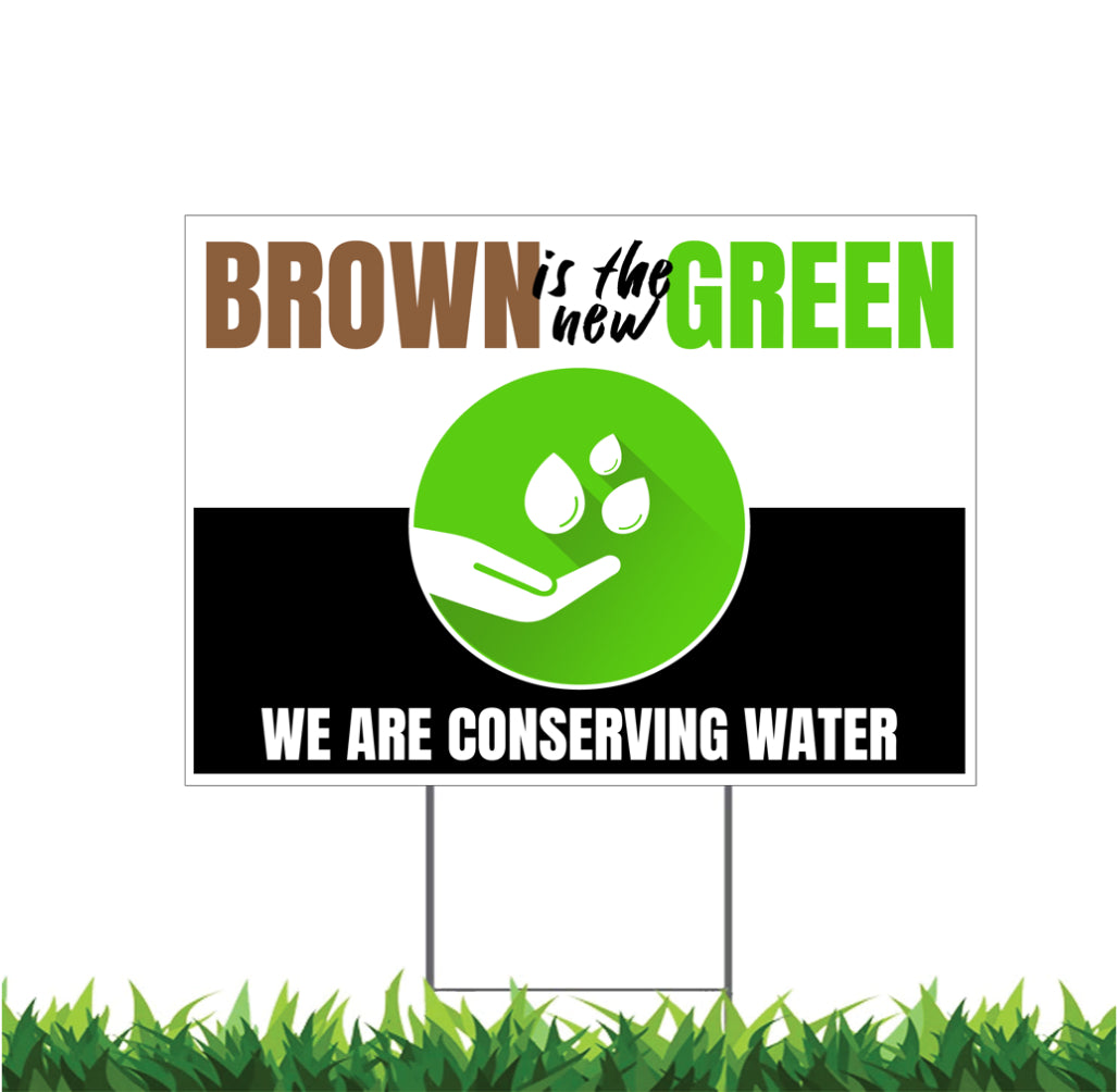 Conserve Water, Save Water, Brown is the New Green, Yard Sign, 18x12, 24x18, 36x24, v3
