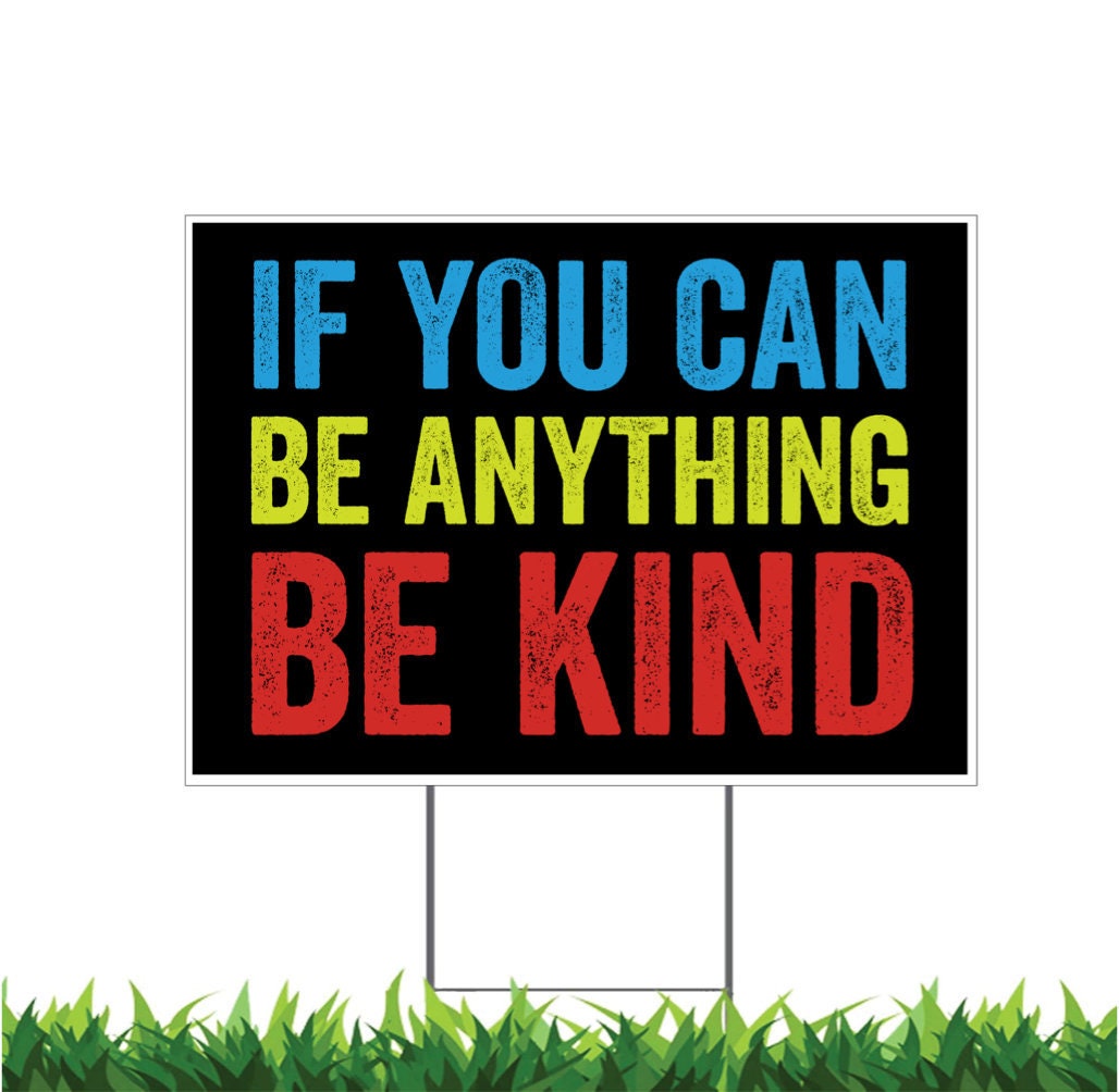 If You Can Be Anything Be Kind, Kindness, Yard Sign, Printed 2-Sided, 18x12, 24x18 or 36x24, Metal H-Stake Included